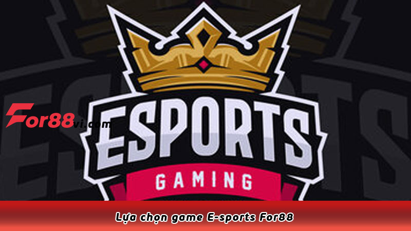 Lựa chọn game E-sports For88