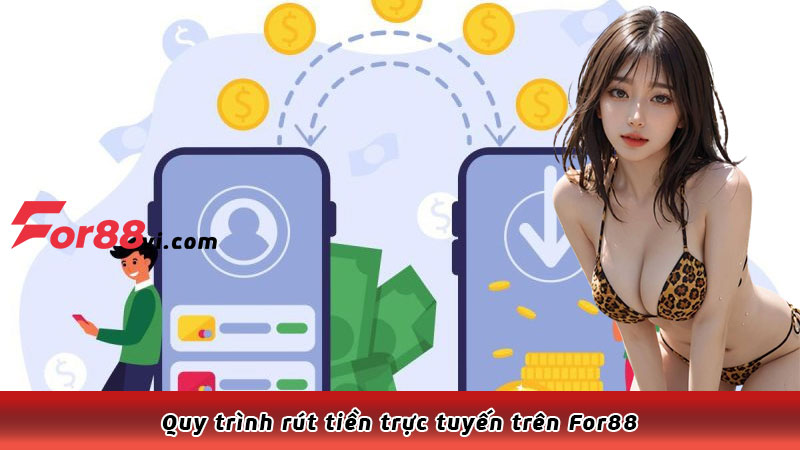 Quy trình rút tiền trực tuyến trên For88